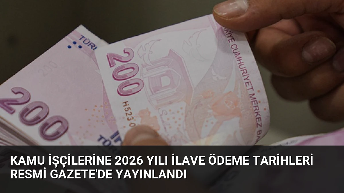 Kamu İşçilerine 2026 Yılı İlave Ödeme Tarihleri Resmi Gazete’de Yayınlandı