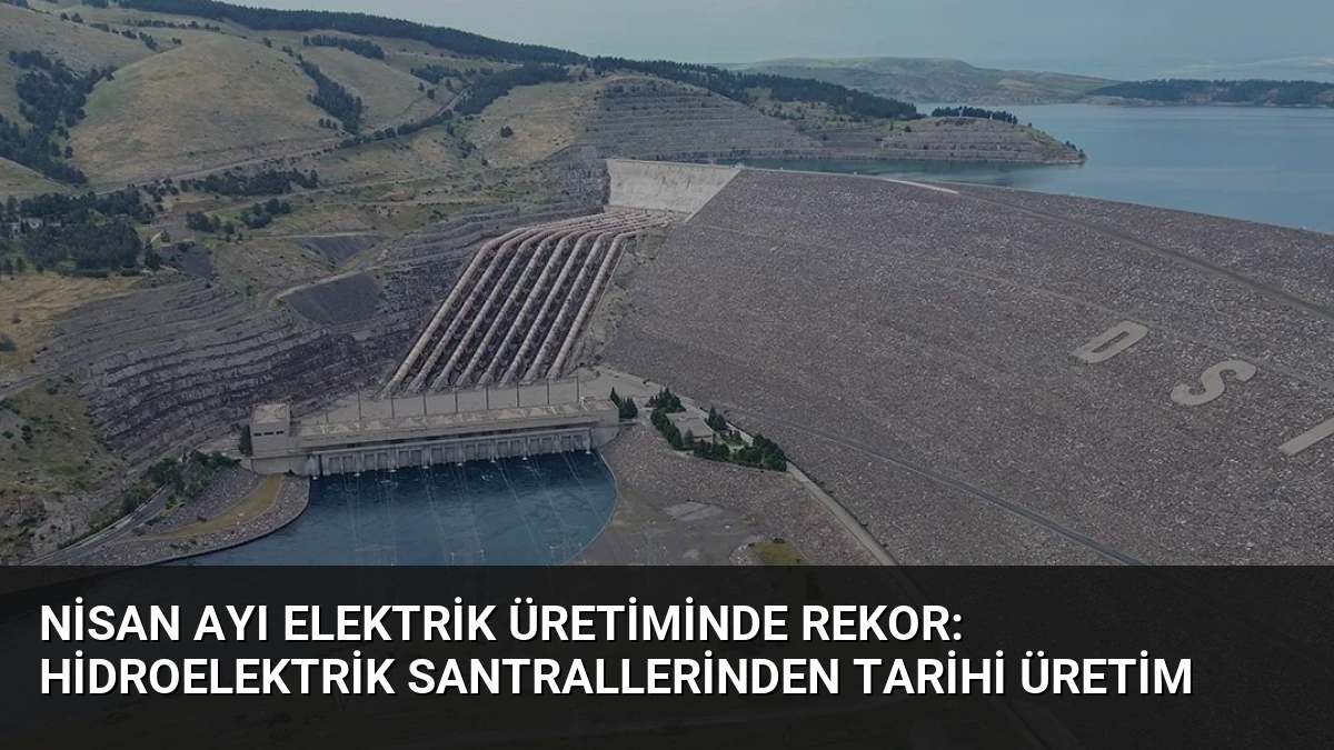 Nisan Ayı Elektrik Üretiminde Rekor: Hidroelektrik Santrallerinden Tarihi Üretim