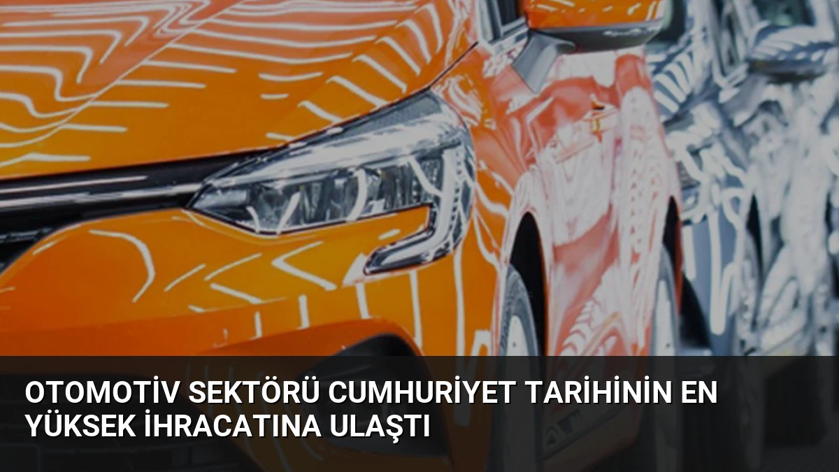 Otomotiv Sektörü Cumhuriyet Tarihinin En Yüksek İhracatına Ulaştı