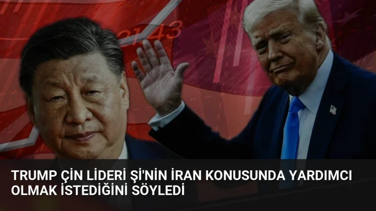 Trump Çin Lideri Şi’nin İran Konusunda Yardımcı Olmak İstediğini Söyledi
