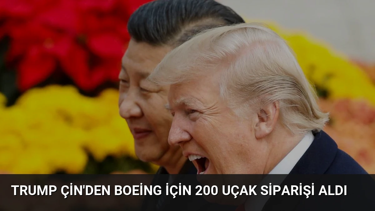 Trump Çin’den Boeing İçin 200 Uçak Siparişi Aldı