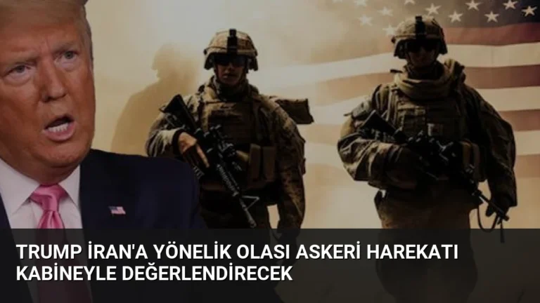Trump İran’a Yönelik Olası Askeri Harekatı Kabineyle Değerlendirecek