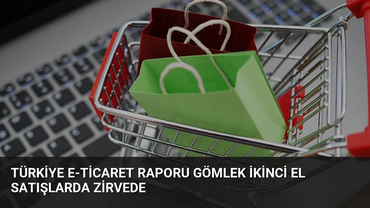 Türkiye E-Ticaret Raporu Gömlek İkinci El Satışlarda Zirvede