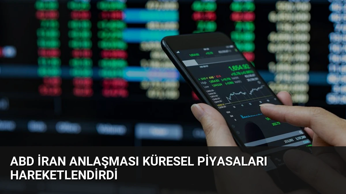 ABD İran Anlaşması Küresel Piyasaları Hareketlendirdi