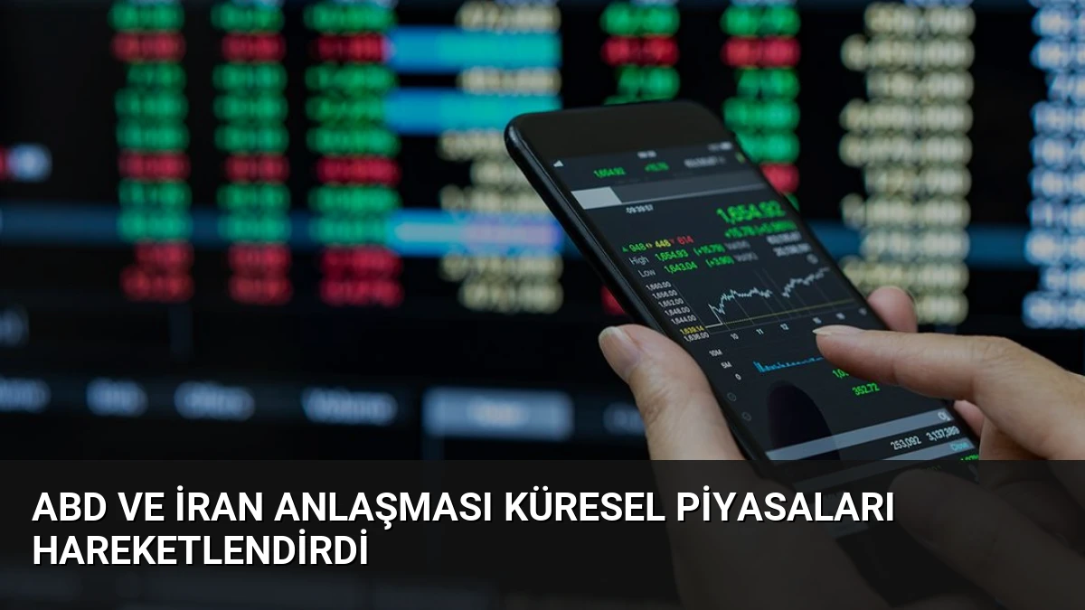 ABD ve İran Anlaşması Küresel Piyasaları Hareketlendirdi