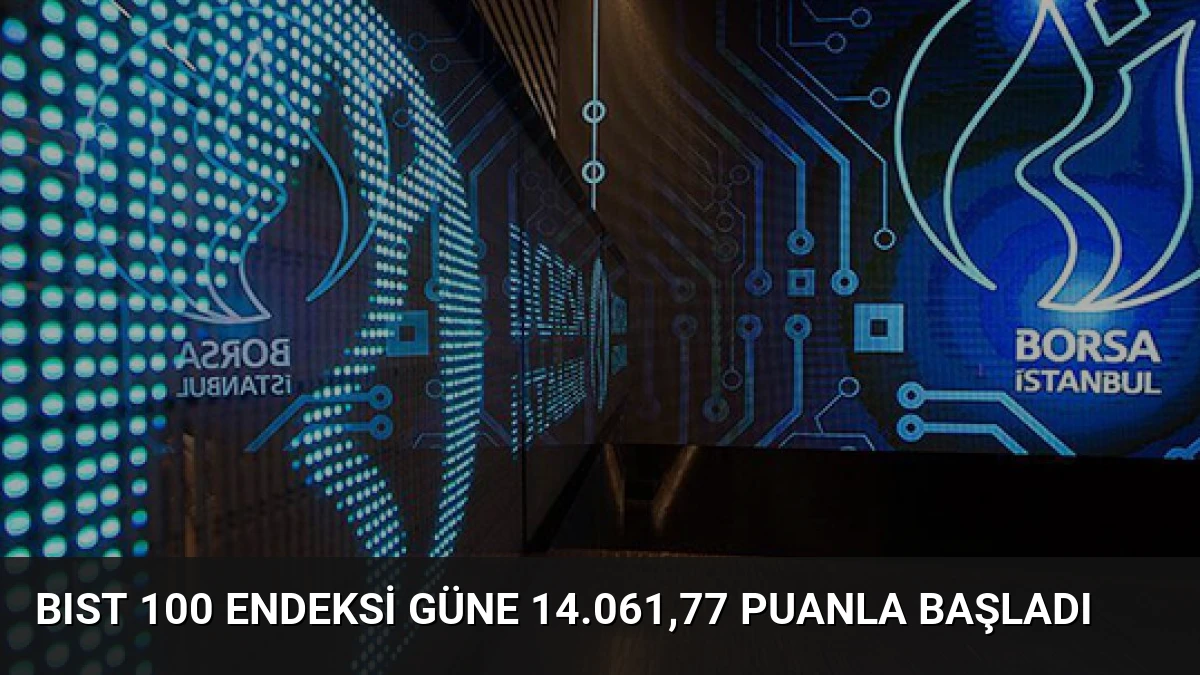 BIST 100 Endeksi Güne 14.061,77 Puanla Başladı