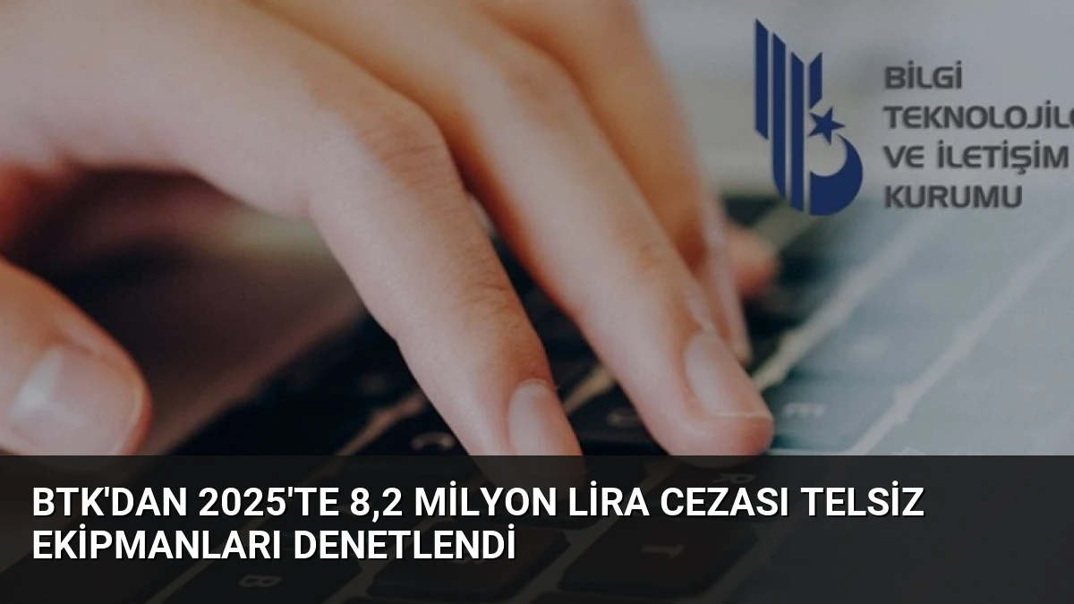 BTK’dan 2025’te 8,2 Milyon Lira Cezası Telsiz Ekipmanları Denetlendi