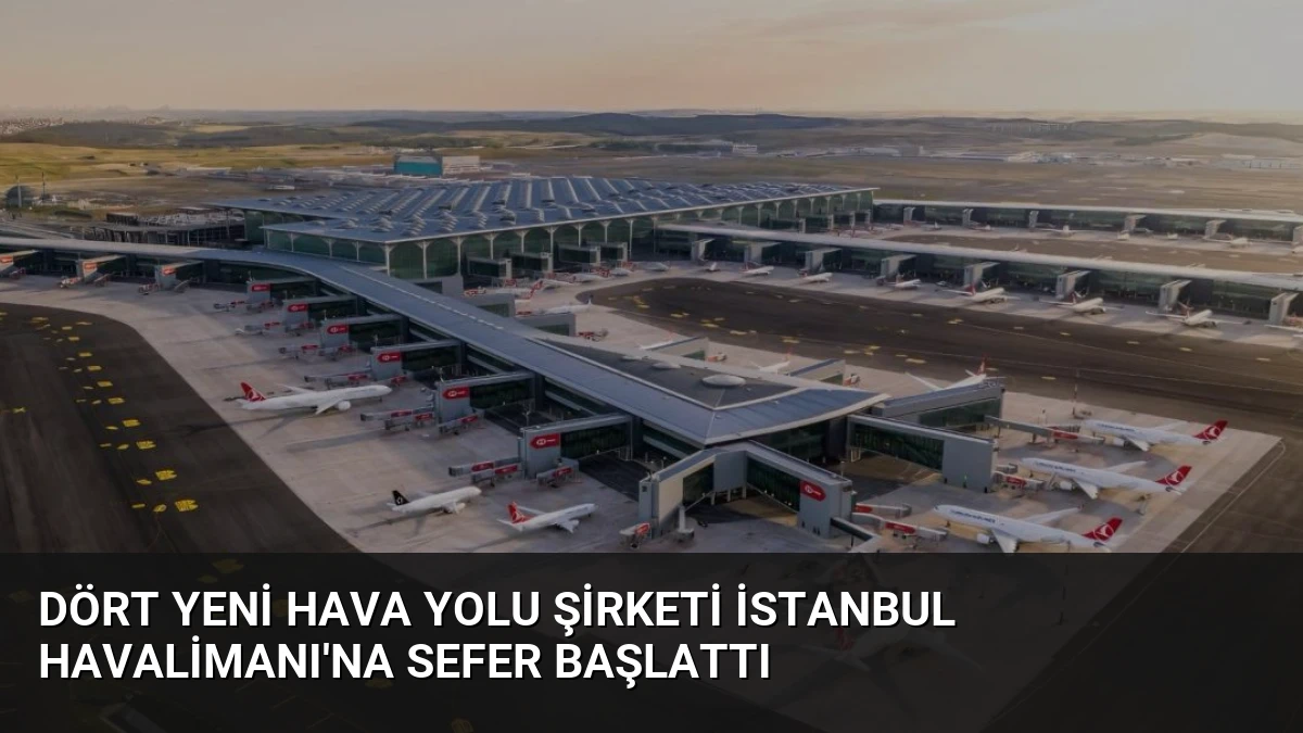 Dört Yeni Hava Yolu Şirketi İstanbul Havalimanı’na Sefer Başlattı