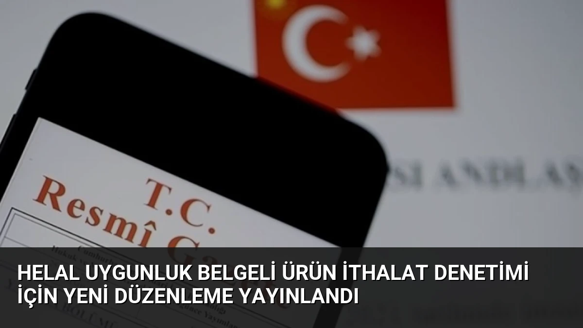 Helal Uygunluk Belgeli Ürün İthalat Denetimi İçin Yeni Düzenleme Yayınlandı