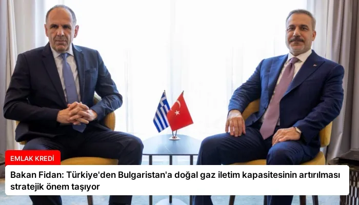 Bakan Fidan: Türkiye’den Bulgaristan’a doğal gaz iletim kapasitesinin artırılması stratejik önem taşıyor