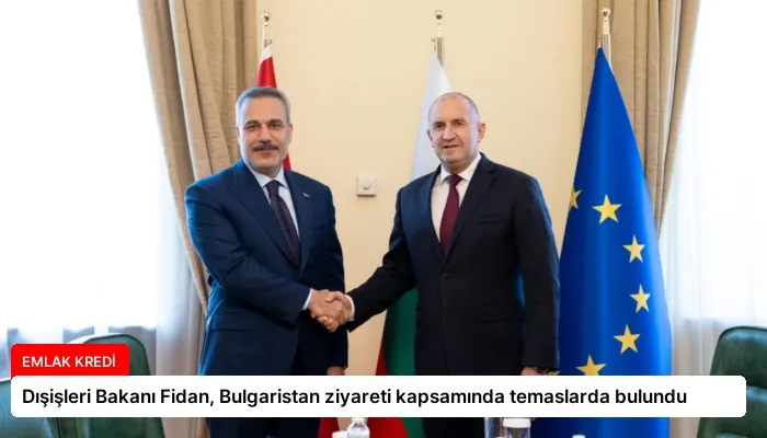 Dışişleri Bakanı Fidan, Bulgaristan ziyareti kapsamında temaslarda bulundu