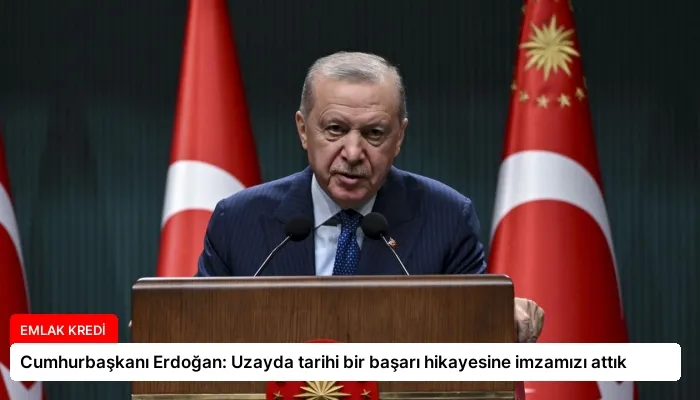Cumhurbaşkanı Erdoğan: Uzayda tarihi bir başarı hikayesine imzamızı attık