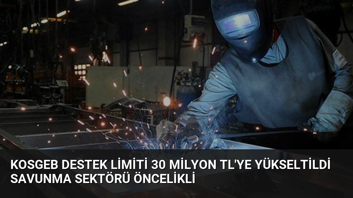 KOSGEB Destek Limiti 30 Milyon TL’ye Yükseltildi Savunma Sektörü Öncelikli