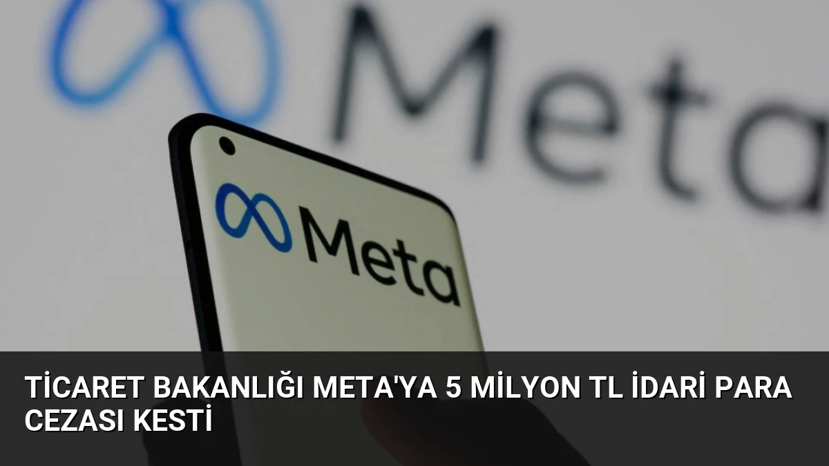 Ticaret Bakanlığı META’ya 5 Milyon TL İdari Para Cezası Kesti