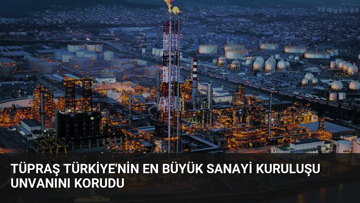TÜPRAŞ Türkiye’nin En Büyük Sanayi Kuruluşu Unvanını Korudu