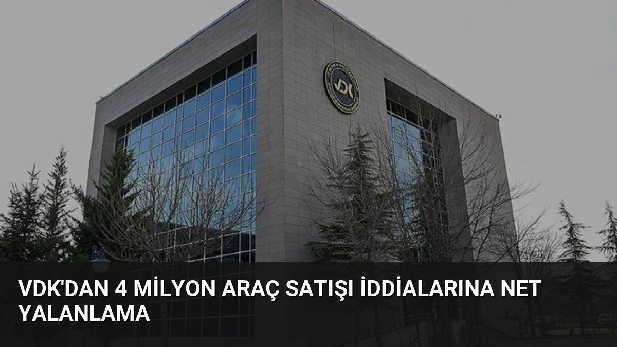 VDK’dan 4 Milyon Araç Satışı İddialarına Net Yalanlama