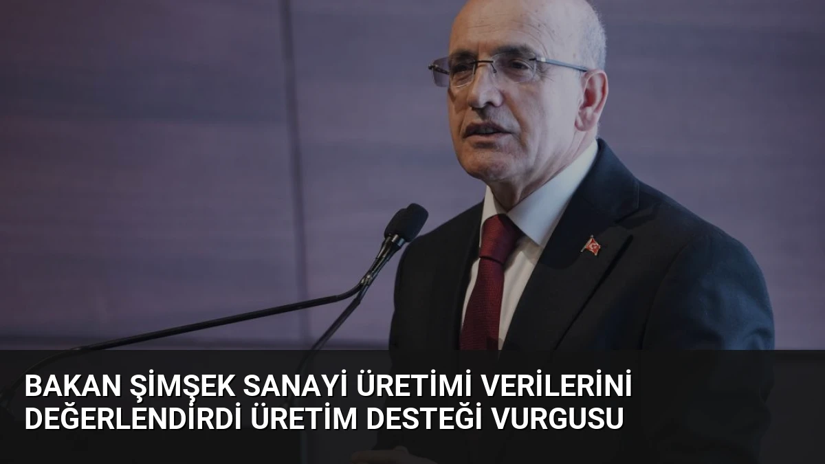 Bakan Şimşek Sanayi Üretimi Verilerini Değerlendirdi Üretim Desteği Vurgusu