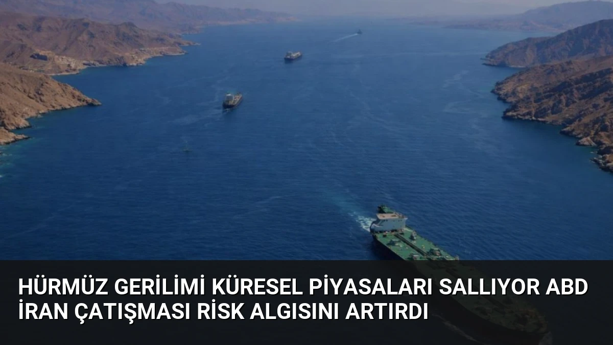 Hürmüz Gerilimi Küresel Piyasaları Sallıyor ABD İran Çatışması Risk Algısını Artırdı