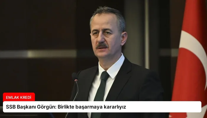 SSB Başkanı Görgün: Birlikte başarmaya kararlıyız