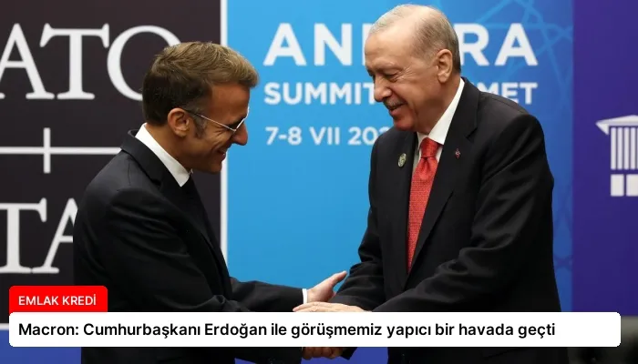 Macron: Cumhurbaşkanı Erdoğan ile görüşmemiz yapıcı bir havada geçti