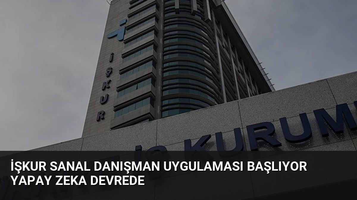 İŞKUR Sanal Danışman Uygulaması Başlıyor Yapay Zeka Devrede