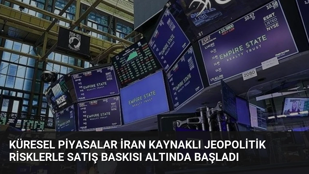 Küresel Piyasalar İran Kaynaklı Jeopolitik Risklerle Satış Baskısı Altında Başladı