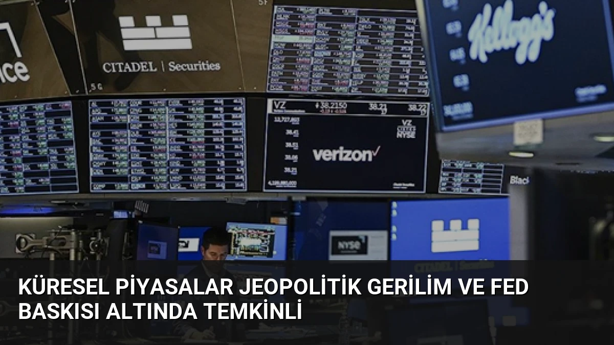 Küresel Piyasalar Jeopolitik Gerilim ve Fed Baskısı Altında Temkinli