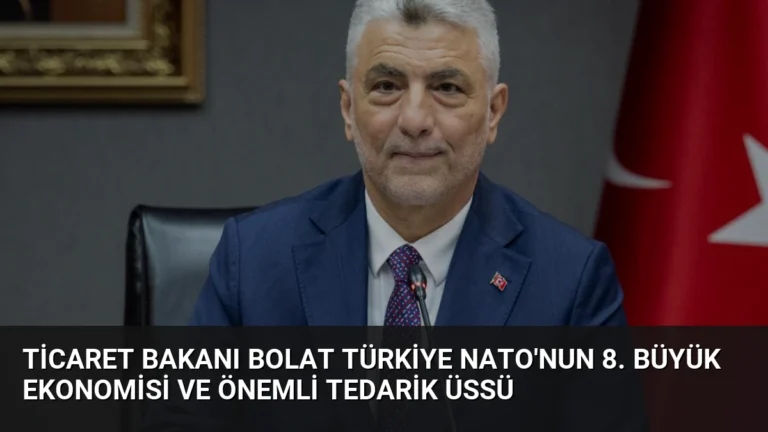 Ticaret Bakanı Bolat Türkiye NATO’nun 8. Büyük Ekonomisi ve Önemli Tedarik Üssü