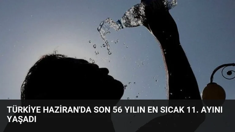 Türkiye Haziran’da Son 56 Yılın En Sıcak 11. Ayını Yaşadı