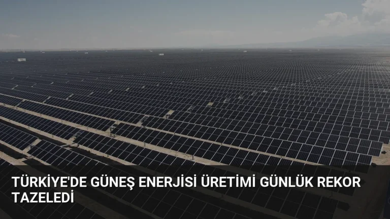 Türkiye’de Güneş Enerjisi Üretimi Günlük Rekor Tazeledi