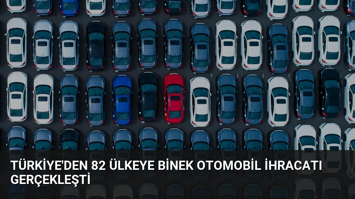 Türkiye’den 82 Ülkeye Binek Otomobil İhracatı Gerçekleşti