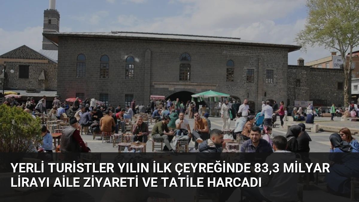 Yerli Turistler Yılın İlk Çeyreğinde 83,3 Milyar Lirayı Aile Ziyareti ve Tatile Harcadı