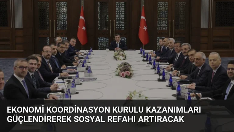 Ekonomi Koordinasyon Kurulu Kazanımları Güçlendirerek Sosyal Refahı Artıracak