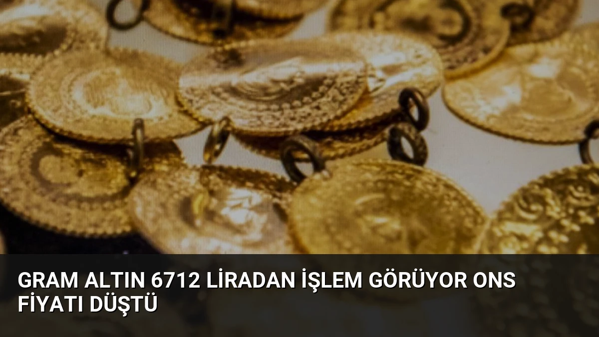 Gram Altın 6712 Liradan İşlem Görüyor Ons Fiyatı Düştü