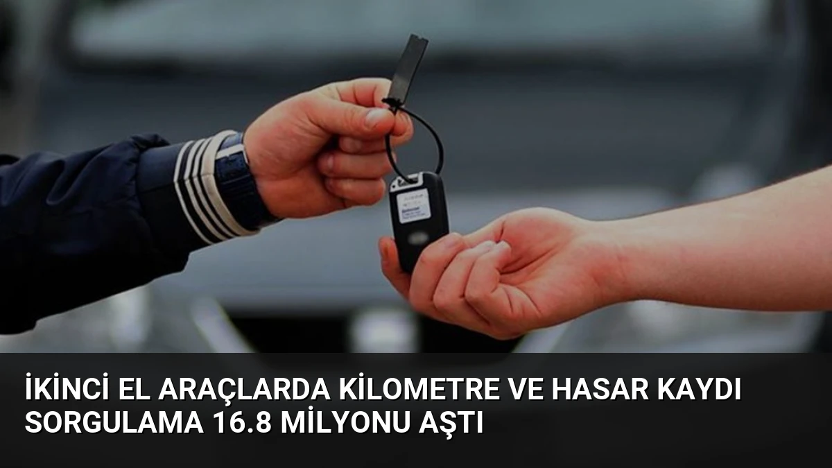 İkinci El Araçlarda Kilometre ve Hasar Kaydı Sorgulama 16.8 Milyonu Aştı