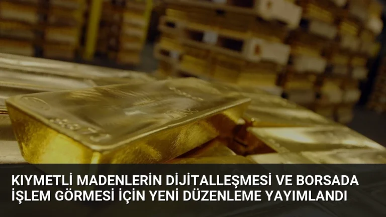 Kıymetli Madenlerin Dijitalleşmesi ve Borsada İşlem Görmesi İçin Yeni Düzenleme Yayımlandı