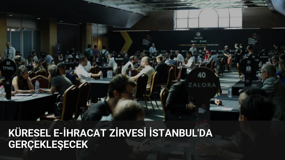 Küresel E-İhracat Zirvesi İstanbul’da Gerçekleşecek