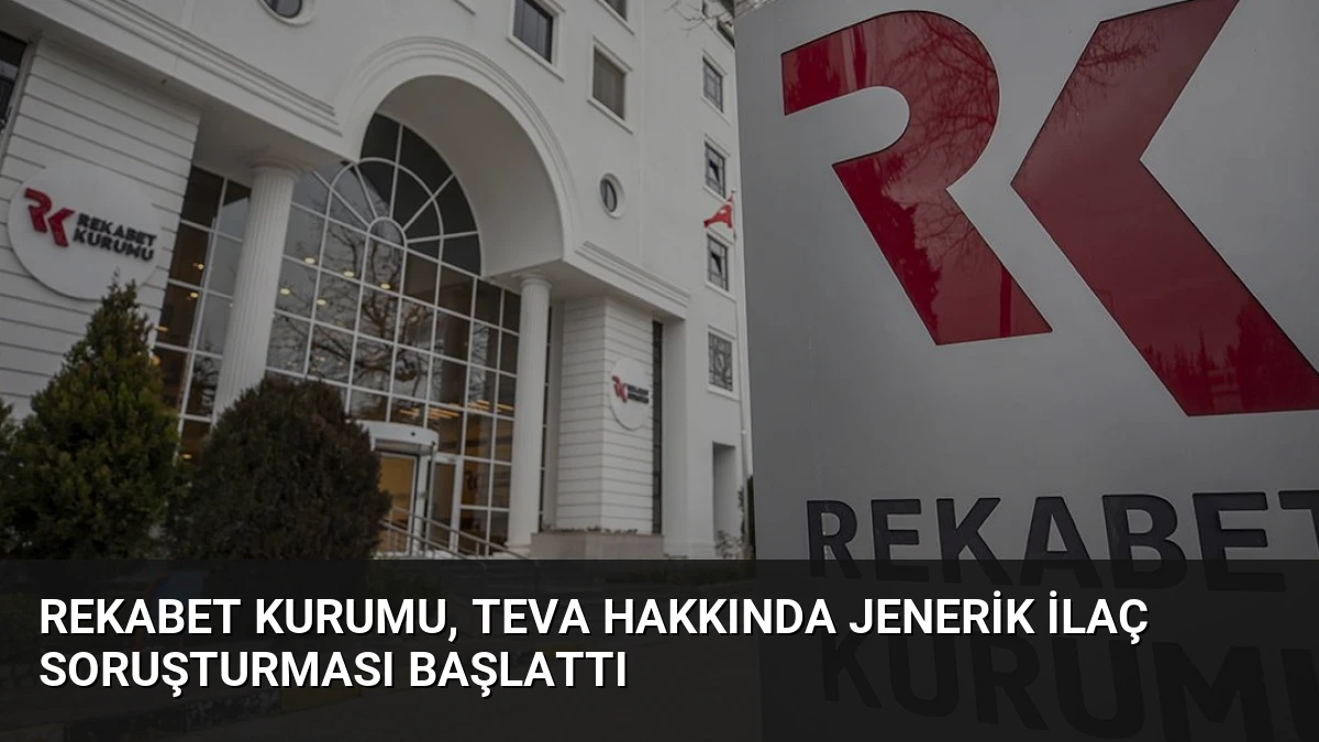 Rekabet Kurumu, TEVA Hakkında Jenerik İlaç Soruşturması Başlattı