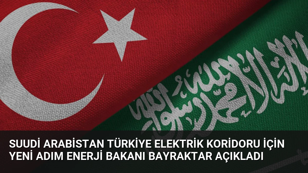 Suudi Arabistan Türkiye Elektrik Koridoru İçin Yeni Adım Enerji Bakanı Bayraktar Açıkladı