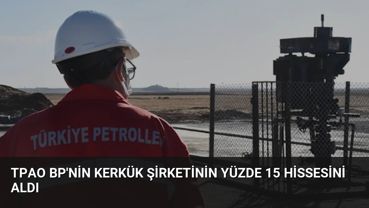 TPAO BP’nin Kerkük Şirketinin Yüzde 15 Hissesini Aldı