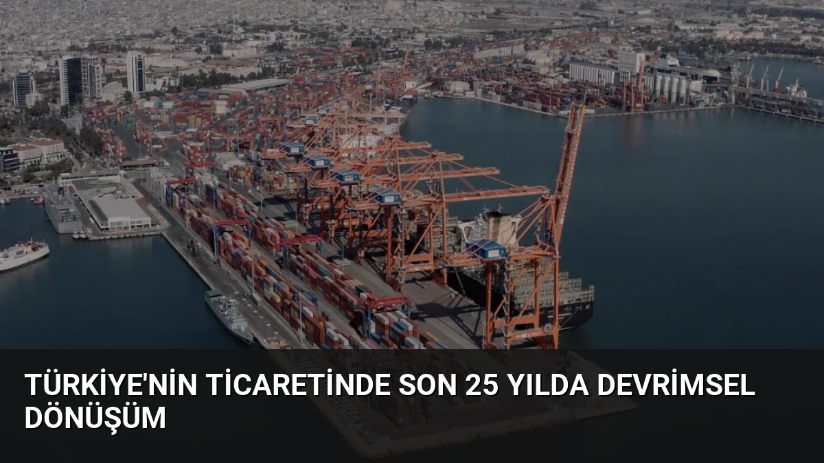 Türkiye’nin Ticaretinde Son 25 Yılda Devrimsel Dönüşüm