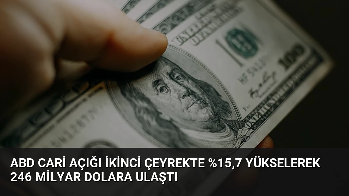 ABD Cari Açığı İkinci Çeyrekte %15,7 Yükselerek 246 Milyar Dolara Ulaştı