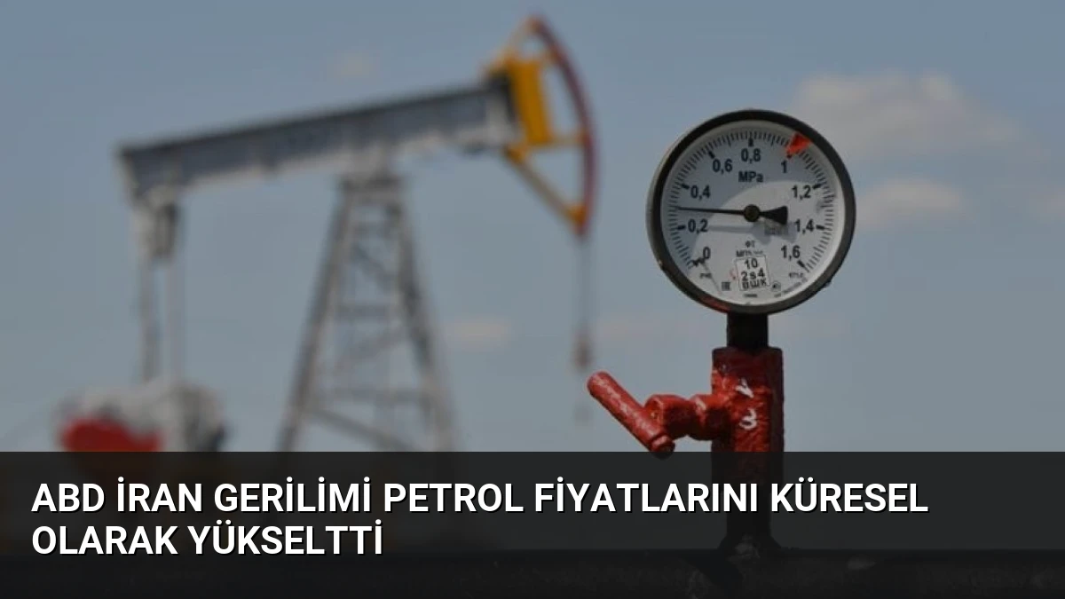 ABD İran Gerilimi Petrol Fiyatlarını Küresel Olarak Yükseltti