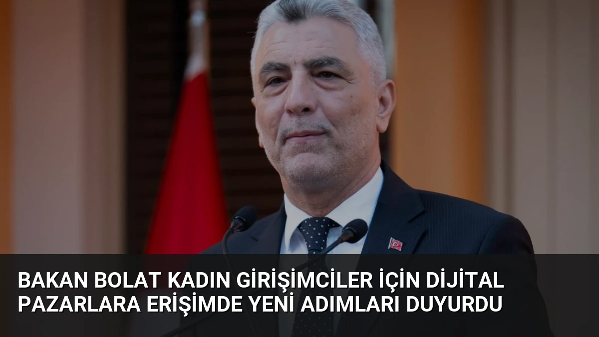 Bakan Bolat Kadın Girişimciler İçin Dijital Pazarlara Erişimde Yeni Adımları Duyurdu