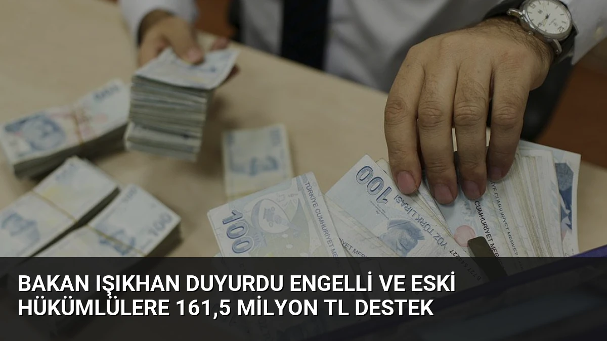 Bakan Işıkhan Duyurdu Engelli ve Eski Hükümlülere 161,5 Milyon TL Destek