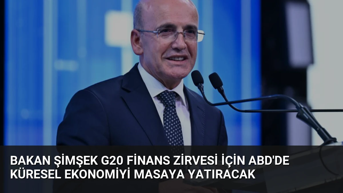 Bakan Şimşek G20 Finans Zirvesi İçin ABD’de Küresel Ekonomiyi Masaya Yatıracak