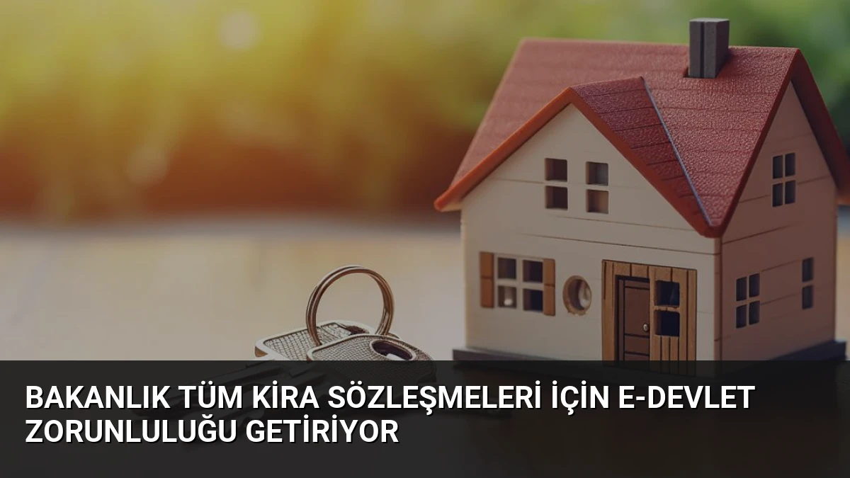 Bakanlık Tüm Kira Sözleşmeleri İçin e-Devlet Zorunluluğu Getiriyor