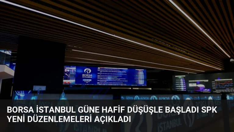 Borsa İstanbul Güne Hafif Düşüşle Başladı SPK Yeni Düzenlemeleri Açıkladı