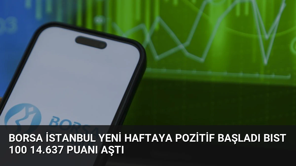 Borsa İstanbul Yeni Haftaya Pozitif Başladı BIST 100 14.637 Puanı Aştı