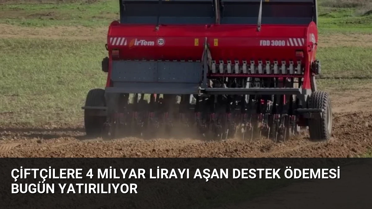 Çiftçilere 4 Milyar Lirayı Aşan Destek Ödemesi Bugün Yatırılıyor